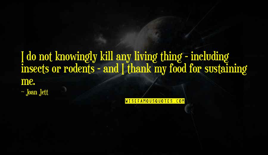 Jett Quotes By Joan Jett: I do not knowingly kill any living thing