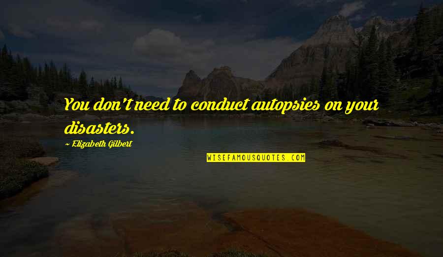 Jetted Quotes By Elizabeth Gilbert: You don't need to conduct autopsies on your