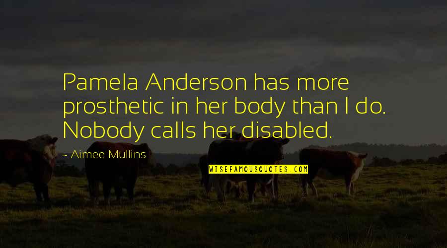 Jetteke Frijda Quotes By Aimee Mullins: Pamela Anderson has more prosthetic in her body Jetteke Frijda Quotes By Aimee Mullins: Pamela Anderson has more prosthetic in her body