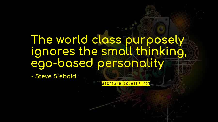 Jetten Beach Quotes By Steve Siebold: The world class purposely ignores the small thinking,