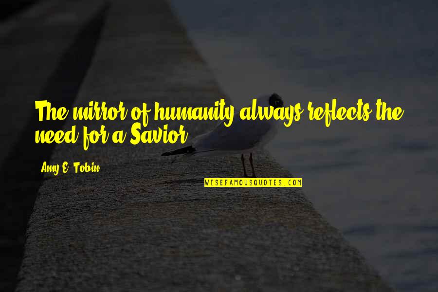 Jetters Quotes By Amy E. Tobin: The mirror of humanity always reflects the need
