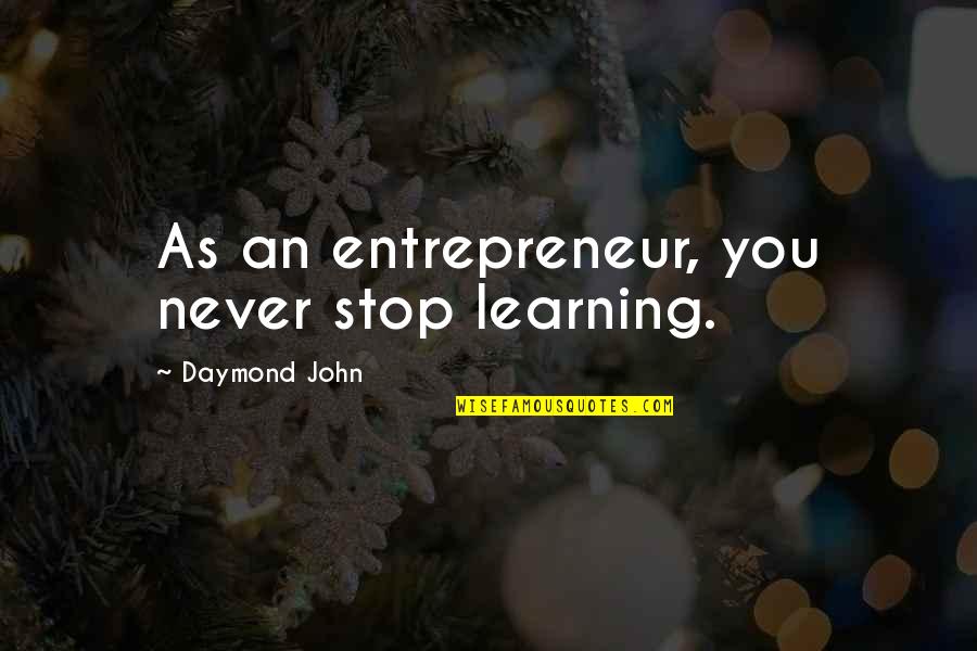 Jette's Quotes By Daymond John: As an entrepreneur, you never stop learning. Jette's Quotes By Daymond John: As an entrepreneur, you never stop learning.
