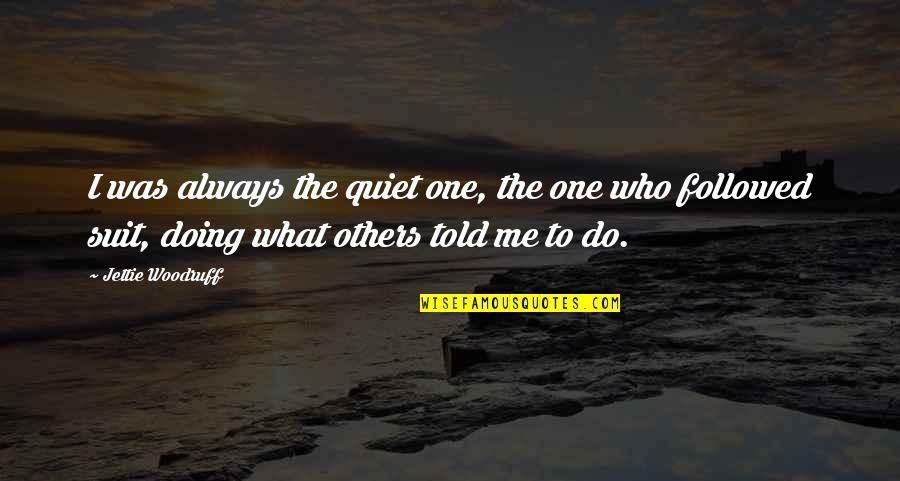 Jettie Quotes By Jettie Woodruff: I was always the quiet one, the one