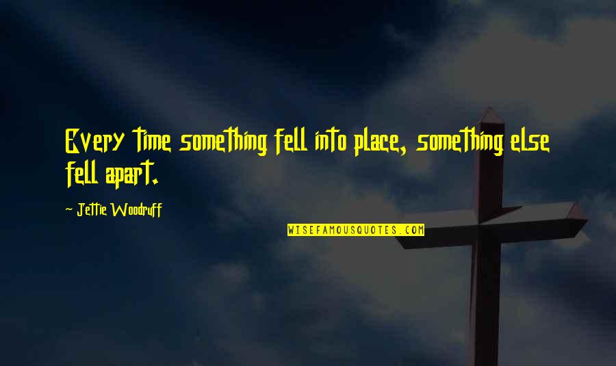Jettie Quotes By Jettie Woodruff: Every time something fell into place, something else