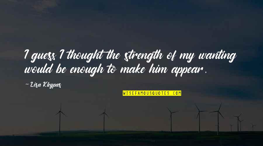 Jettie Raes Quotes By Lisa Kleypas: I guess I thought the strength of my