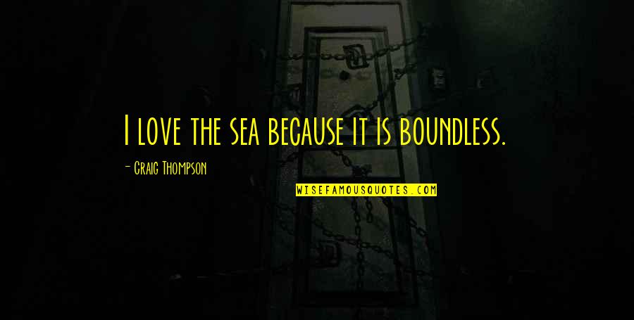 Jetties And Groins Quotes By Craig Thompson: I love the sea because it is boundless.