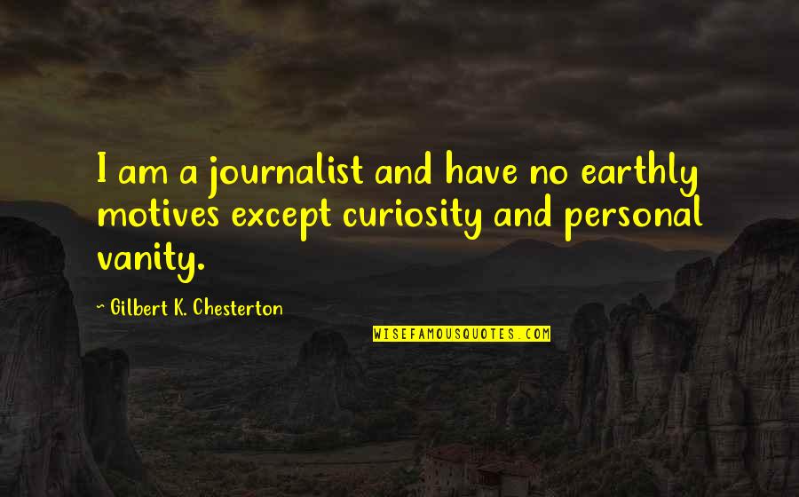 Jettisoned Quotes By Gilbert K. Chesterton: I am a journalist and have no earthly