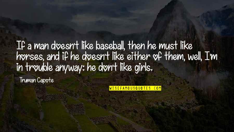 Jettisoned Quotes By Truman Capote: If a man doesn't like baseball, then he