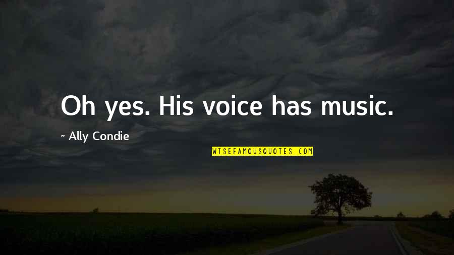 Jetts Marfa Quotes By Ally Condie: Oh yes. His voice has music. Jetts Marfa Quotes By Ally Condie: Oh yes. His voice has music.