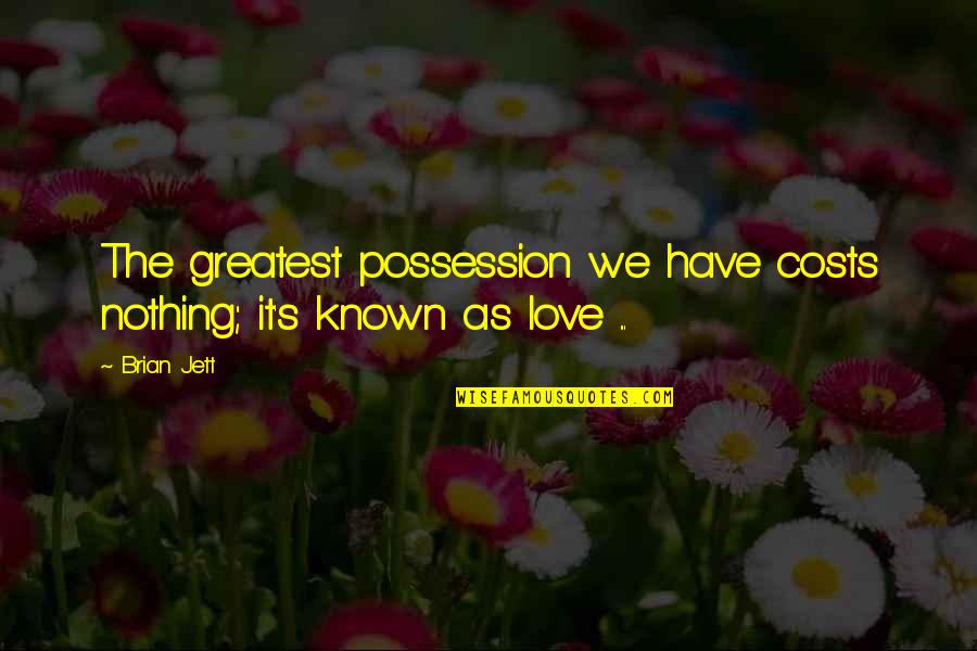 Jett's Quotes By Brian Jett: The greatest possession we have costs nothing; it's