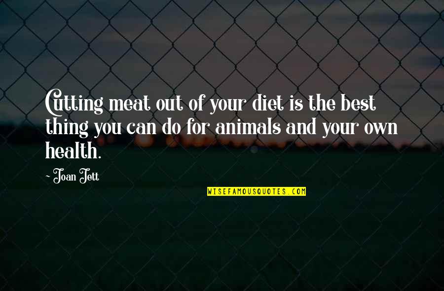 Jett's Quotes By Joan Jett: Cutting meat out of your diet is the Jett's Quotes By Joan Jett: Cutting meat out of your diet is the