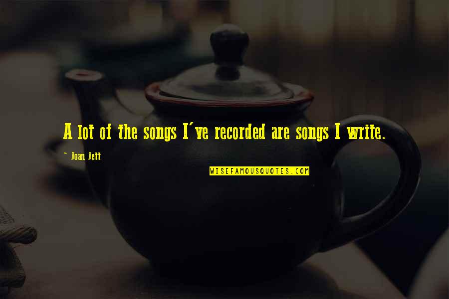 Jett's Quotes By Joan Jett: A lot of the songs I've recorded are