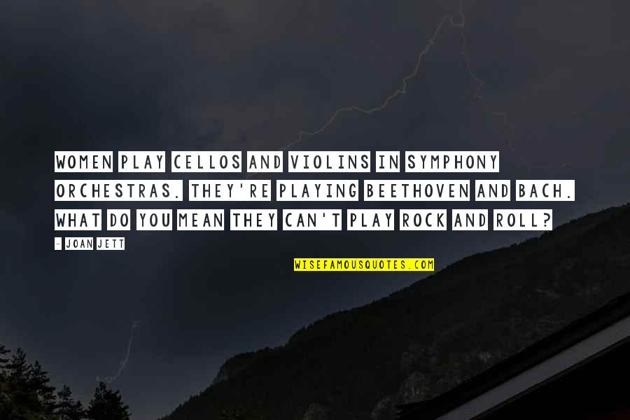 Jett's Quotes By Joan Jett: Women play cellos and violins in symphony orchestras. Jett's Quotes By Joan Jett: Women play cellos and violins in symphony orchestras.