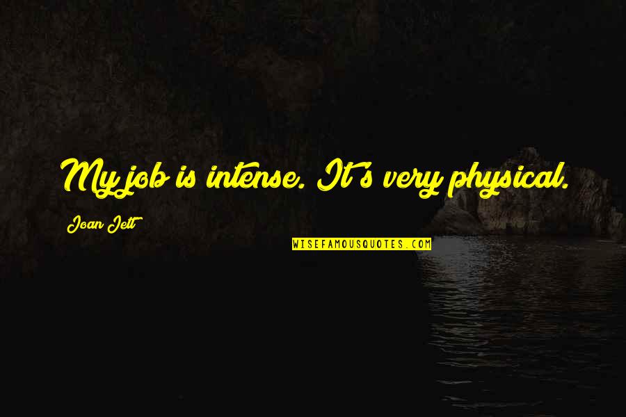 Jett's Quotes By Joan Jett: My job is intense. It's very physical. Jett's Quotes By Joan Jett: My job is intense. It's very physical.