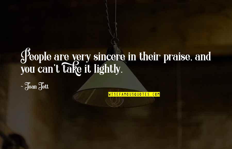 Jett's Quotes By Joan Jett: People are very sincere in their praise, and