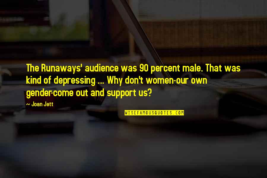 Jett's Quotes By Joan Jett: The Runaways' audience was 90 percent male. That Jett's Quotes By Joan Jett: The Runaways' audience was 90 percent male. That