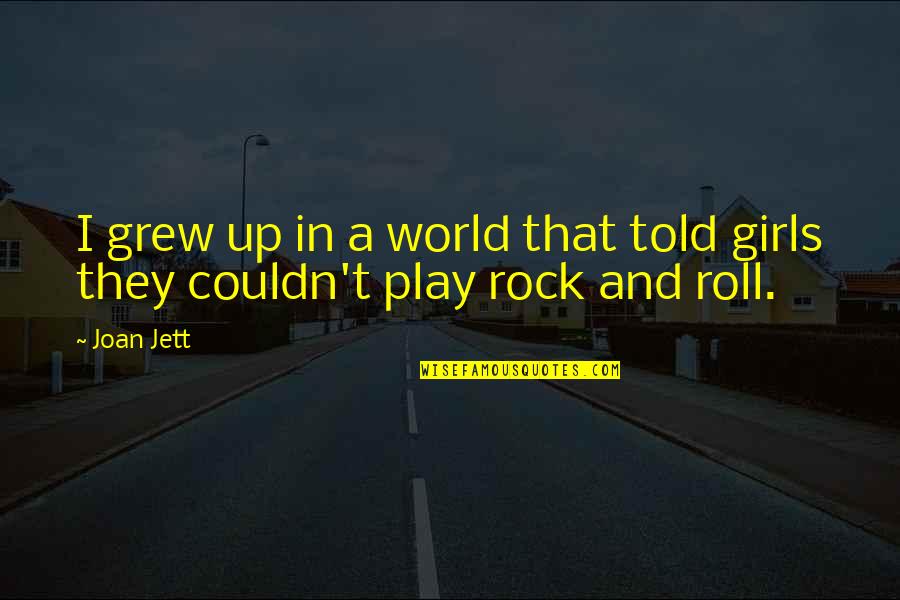Jett's Quotes By Joan Jett: I grew up in a world that told