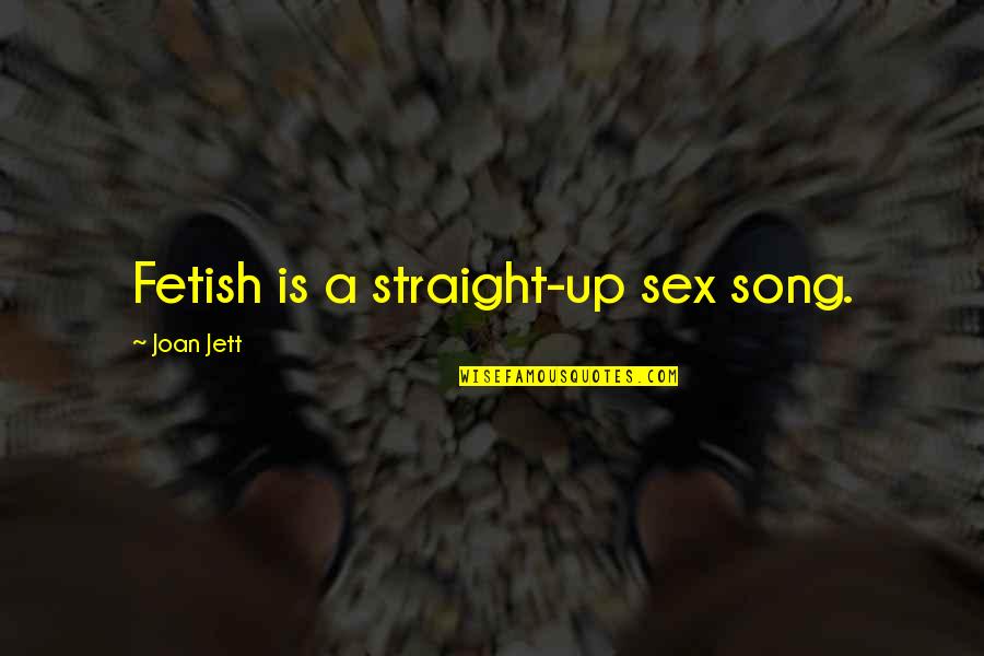 Jett's Quotes By Joan Jett: Fetish is a straight-up sex song. Jett's Quotes By Joan Jett: Fetish is a straight-up sex song.