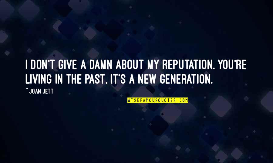 Jett's Quotes By Joan Jett: I don't give a damn about my reputation. Jett's Quotes By Joan Jett: I don't give a damn about my reputation.