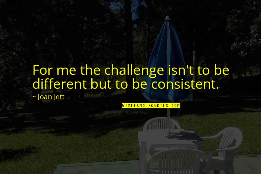 Jett's Quotes By Joan Jett: For me the challenge isn't to be different