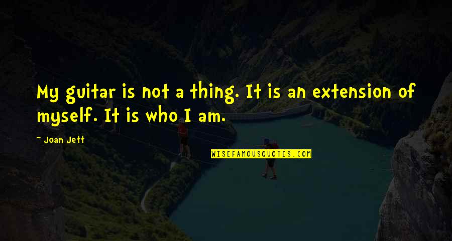 Jett's Quotes By Joan Jett: My guitar is not a thing. It is