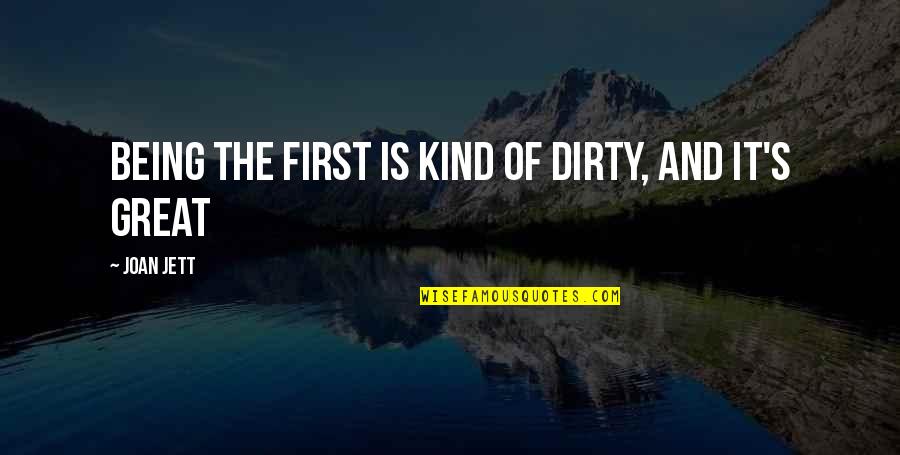 Jett's Quotes By Joan Jett: Being the first is kind of dirty, and Jett's Quotes By Joan Jett: Being the first is kind of dirty, and