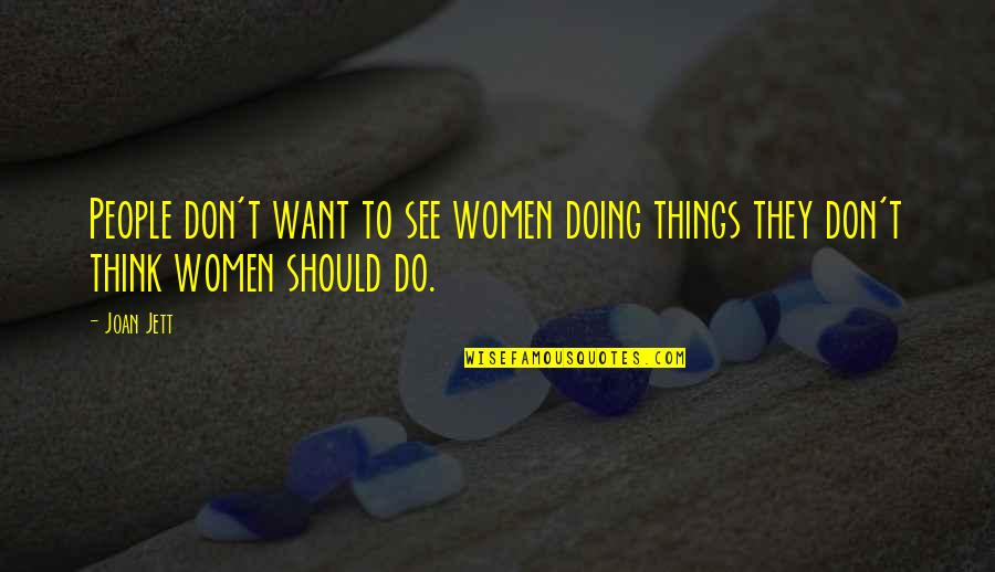 Jett's Quotes By Joan Jett: People don't want to see women doing things