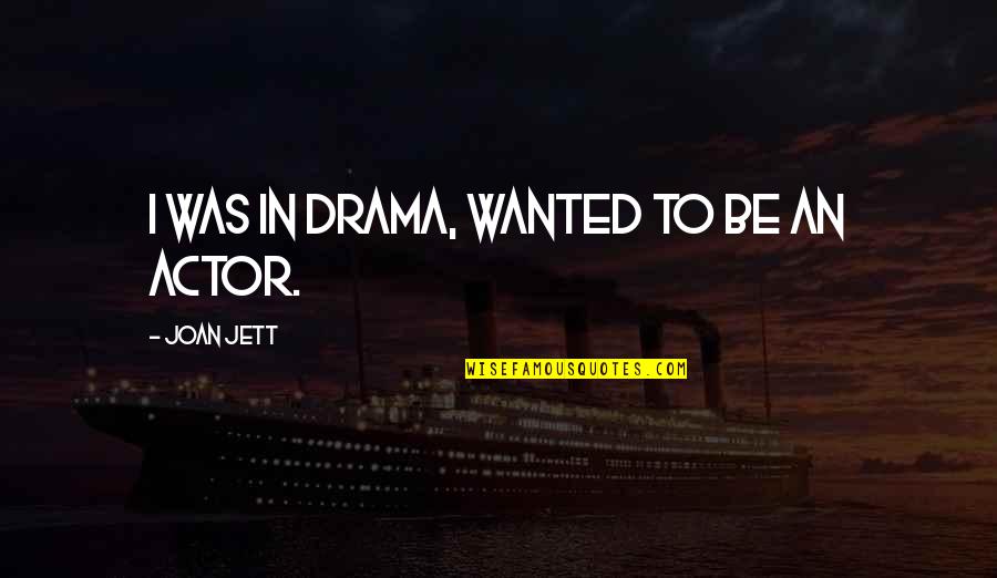 Jett's Quotes By Joan Jett: I was in drama, wanted to be an Jett's Quotes By Joan Jett: I was in drama, wanted to be an
