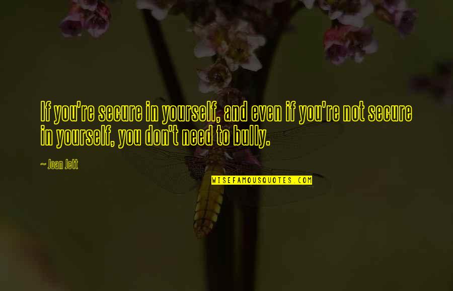 Jett's Quotes By Joan Jett: If you're secure in yourself, and even if Jett's Quotes By Joan Jett: If you're secure in yourself, and even if