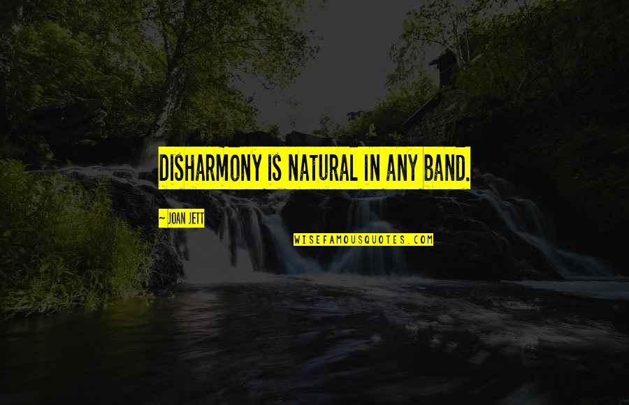 Jett's Quotes By Joan Jett: Disharmony is natural in any band. Jett's Quotes By Joan Jett: Disharmony is natural in any band.