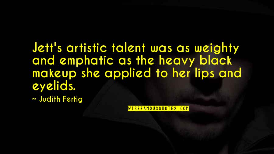 Jett's Quotes By Judith Fertig: Jett's artistic talent was as weighty and emphatic Jett's Quotes By Judith Fertig: Jett's artistic talent was as weighty and emphatic