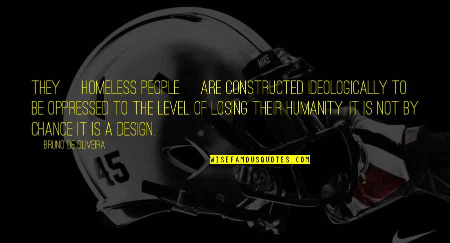 Jetty Inspirational Quotes By Bruno De Oliveira: They [homeless people] are constructed ideologically to be