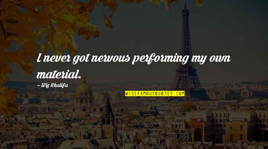 Jetty Inspirational Quotes By Wiz Khalifa: I never got nervous performing my own material. Jetty Inspirational Quotes By Wiz Khalifa: I never got nervous performing my own material.