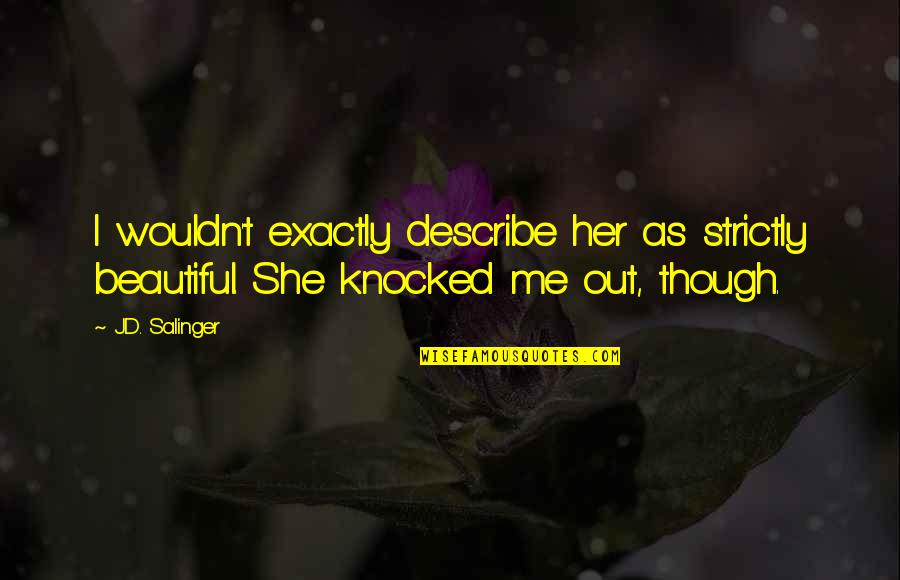 Jetway 707 Quotes By J.D. Salinger: I wouldn't exactly describe her as strictly beautiful.