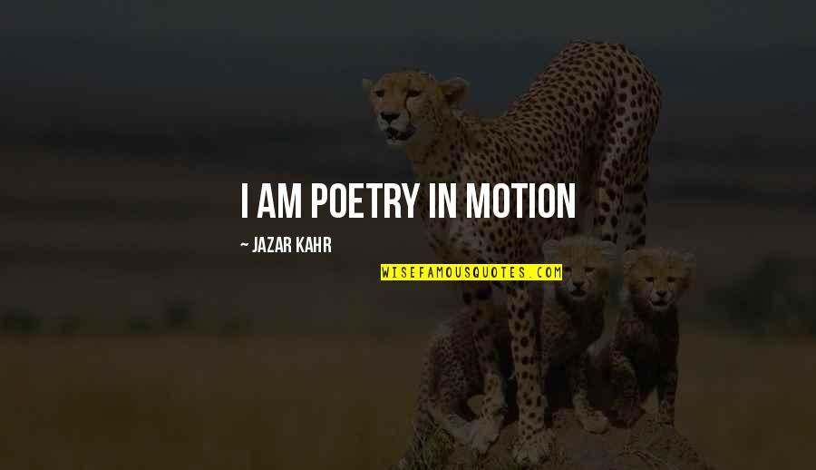 Jetway 707 Quotes By Jazar Kahr: I am poetry in motion Jetway 707 Quotes By Jazar Kahr: I am poetry in motion