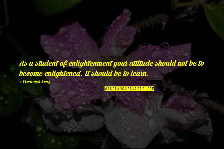Jetway Quotes By Frederick Lenz: As a student of enlightenment your attitude should