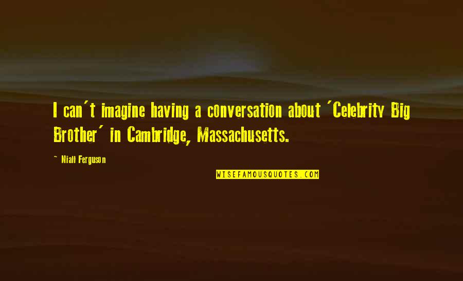 Jetway Quotes By Niall Ferguson: I can't imagine having a conversation about 'Celebrity