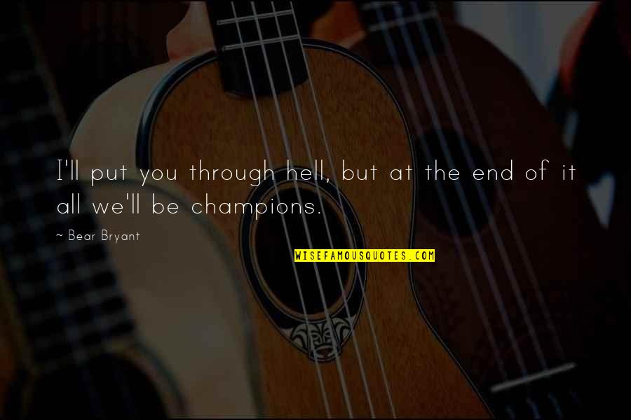 Jetzen Ramirez Quotes By Bear Bryant: I'll put you through hell, but at the