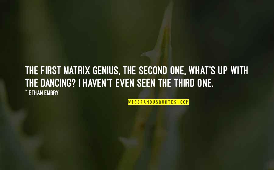 Jetzen Ramirez Quotes By Ethan Embry: The first Matrix genius, the second one, what's Jetzen Ramirez Quotes By Ethan Embry: The first Matrix genius, the second one, what's