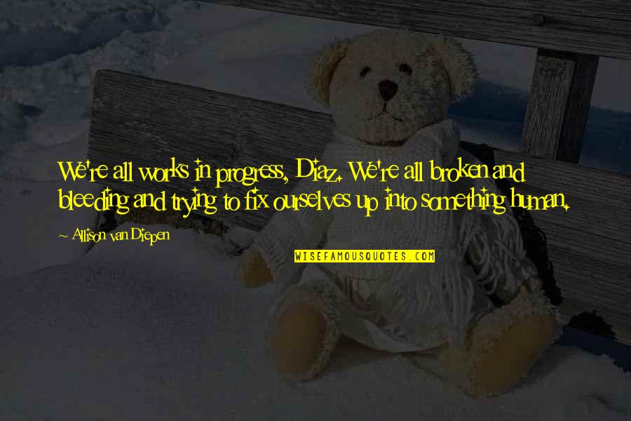 Jetzy Quotes By Allison Van Diepen: We're all works in progress, Diaz. We're all Jetzy Quotes By Allison Van Diepen: We're all works in progress, Diaz. We're all