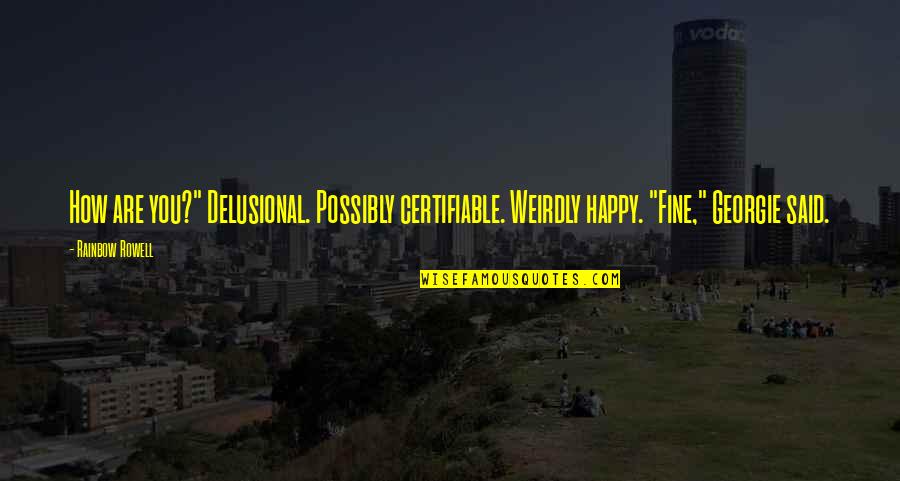 Jeugdag Quotes By Rainbow Rowell: How are you?" Delusional. Possibly certifiable. Weirdly happy. Jeugdag Quotes By Rainbow Rowell: How are you?" Delusional. Possibly certifiable. Weirdly happy.