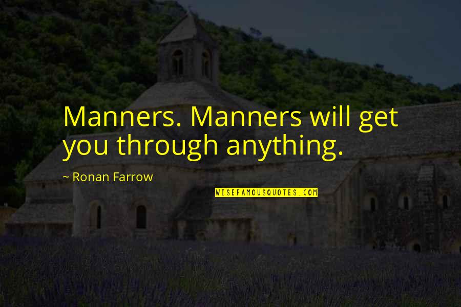 Jeukendrup Quotes By Ronan Farrow: Manners. Manners will get you through anything. Jeukendrup Quotes By Ronan Farrow: Manners. Manners will get you through anything.