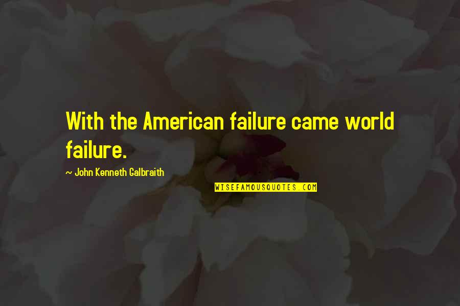 Jeulia Quotes By John Kenneth Galbraith: With the American failure came world failure. Jeulia Quotes By John Kenneth Galbraith: With the American failure came world failure.