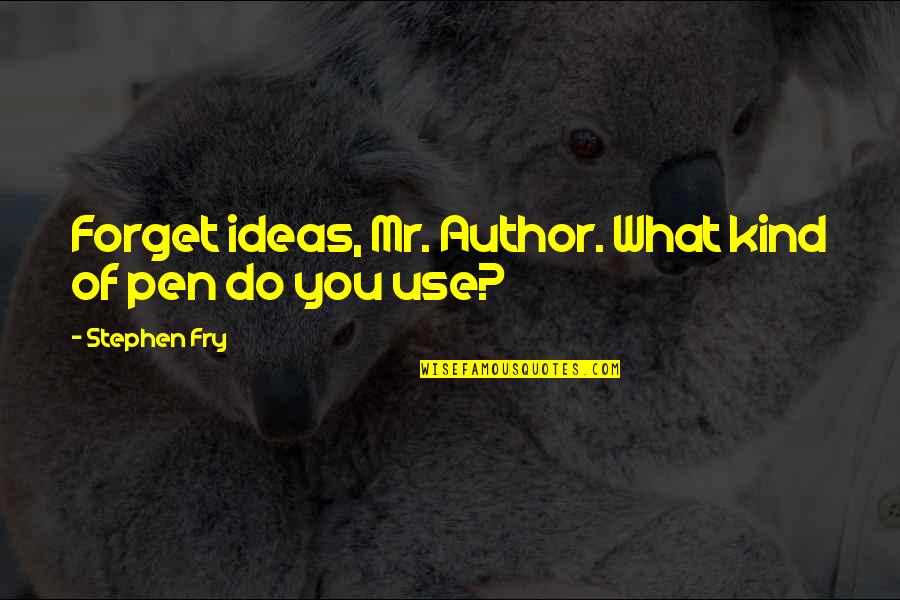 Jeulin Sa Quotes By Stephen Fry: Forget ideas, Mr. Author. What kind of pen