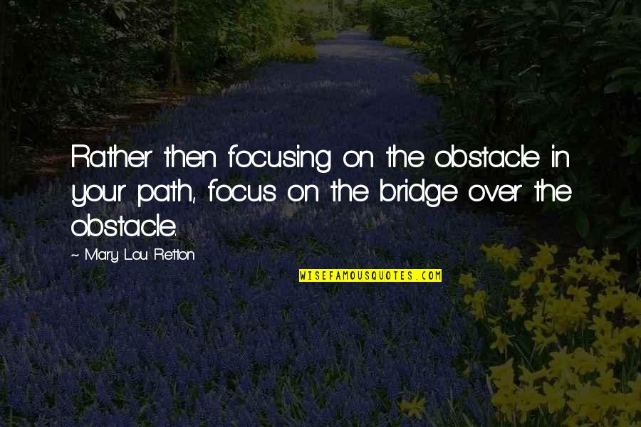 Jeung Ju Quotes By Mary Lou Retton: Rather then focusing on the obstacle in your Jeung Ju Quotes By Mary Lou Retton: Rather then focusing on the obstacle in your