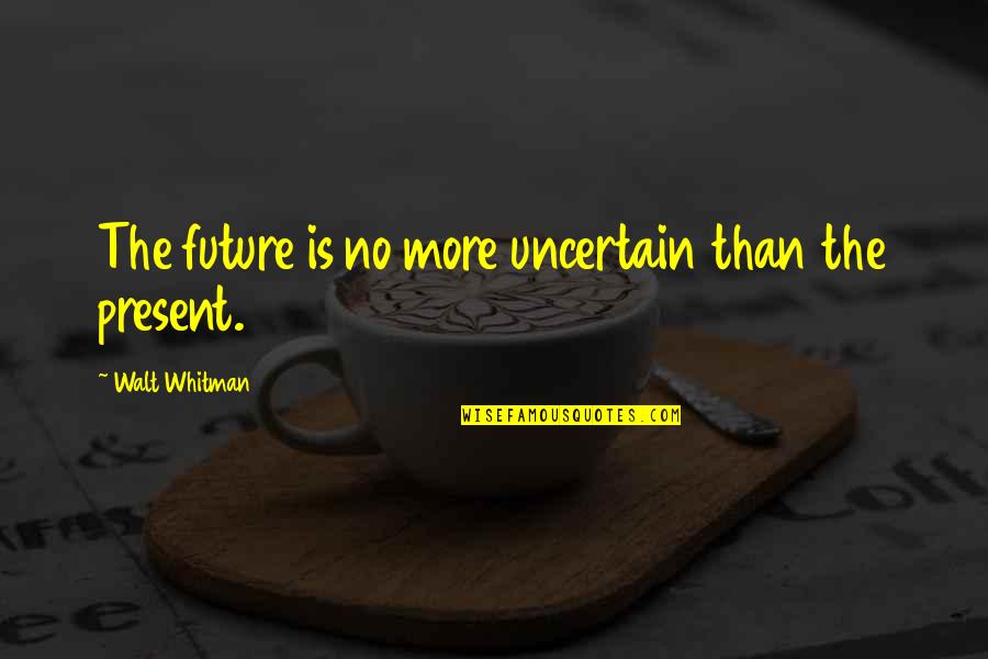 Jeung Ju Quotes By Walt Whitman: The future is no more uncertain than the Jeung Ju Quotes By Walt Whitman: The future is no more uncertain than the
