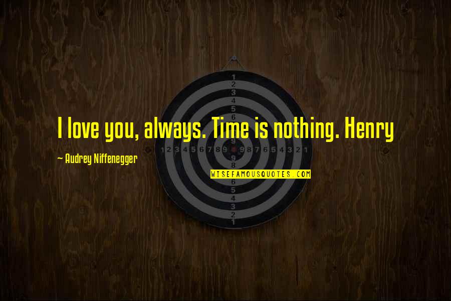 Jeung Suns Quotes By Audrey Niffenegger: I love you, always. Time is nothing. Henry