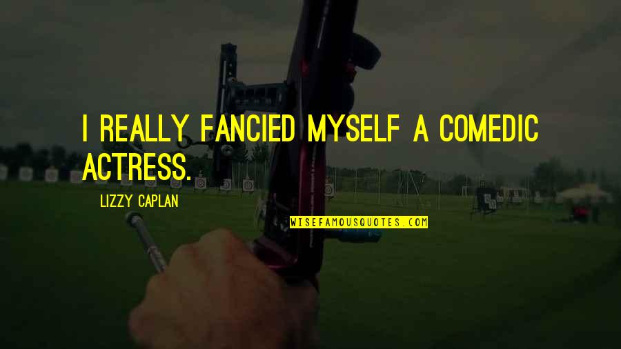 Jeux De Mots Quotes By Lizzy Caplan: I really fancied myself a comedic actress. Jeux De Mots Quotes By Lizzy Caplan: I really fancied myself a comedic actress.