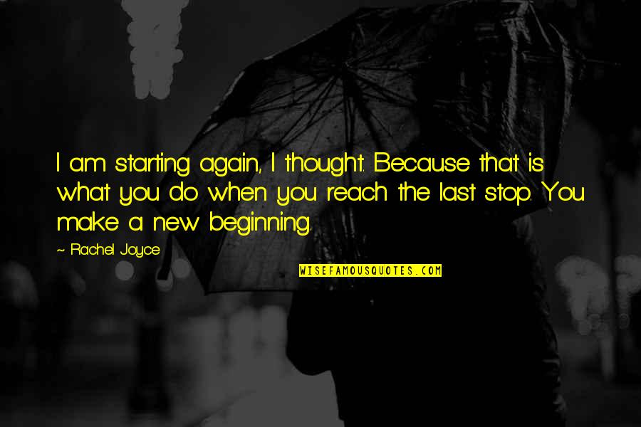 Jeux En Quotes By Rachel Joyce: I am starting again, I thought. Because that Jeux En Quotes By Rachel Joyce: I am starting again, I thought. Because that