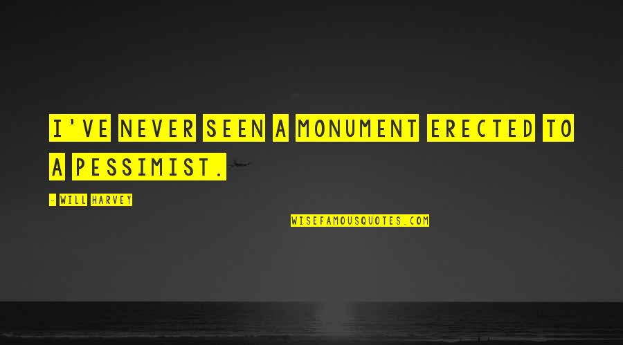 Jevgeni Ossinovski Quotes By Will Harvey: I've never seen a monument erected to a Jevgeni Ossinovski Quotes By Will Harvey: I've never seen a monument erected to a